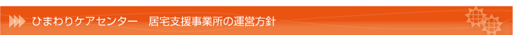 ひまわりケアセンター　居宅支援事業所の運営方針